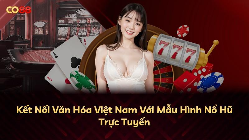 Kết Nối Văn Hóa Việt Nam Với Mẫu Hình Nổ Hũ Trực Tuyến