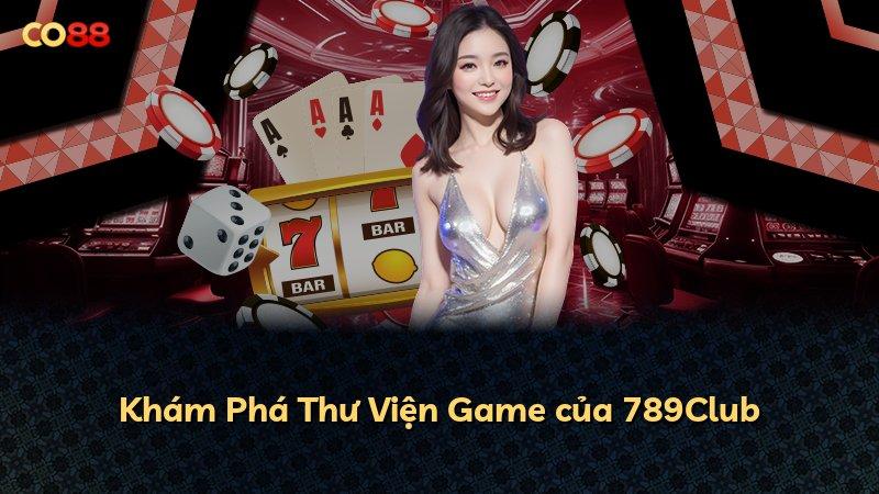 Khám Phá Thư Viện Game của 789Club