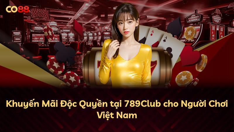 Khuyến Mãi Độc Quyền tại 789Club cho Người Chơi Việt Nam