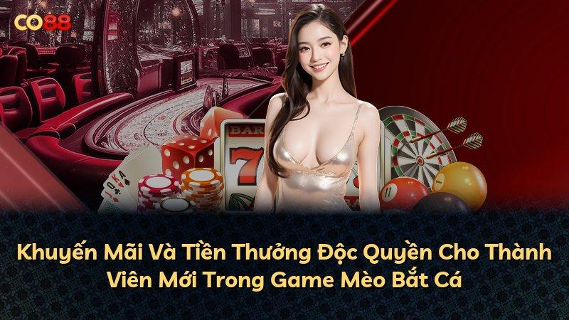 Khuyến Mãi Và Tiền Thưởng Độc Quyền Cho Thành Viên Mới Trong Game Mèo Bắt Cá