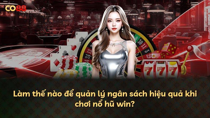 Làm thế nào để quản lý ngân sách hiệu quả khi chơi nổ hũ win?