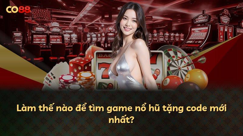 Làm thế nào để tìm game nổ hũ tặng code mới nhất?