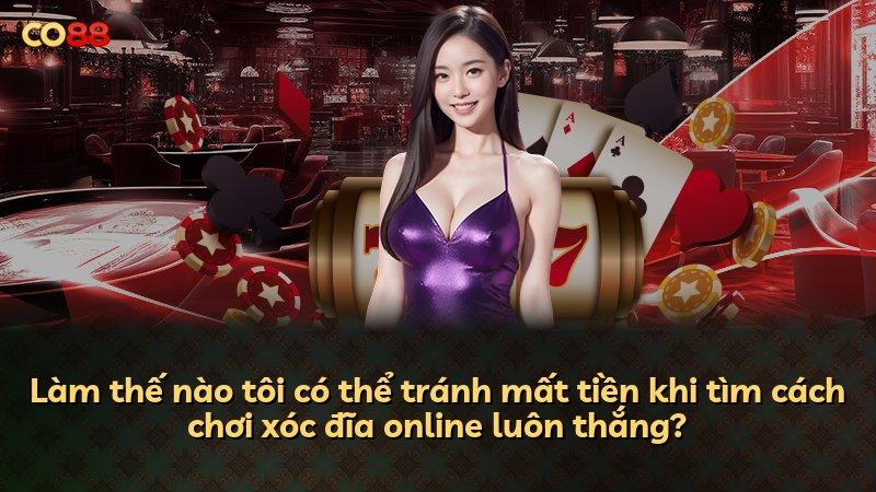 Làm thế nào tôi có thể tránh mất tiền khi tìm cách chơi xóc đĩa online luôn thắng?