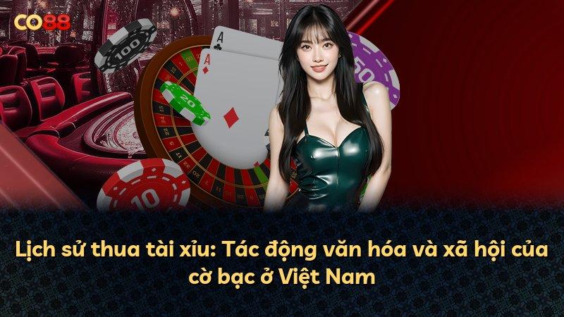 Lịch sử thua tài xỉu: Tác động văn hóa và xã hội của cờ bạc ở Việt Nam