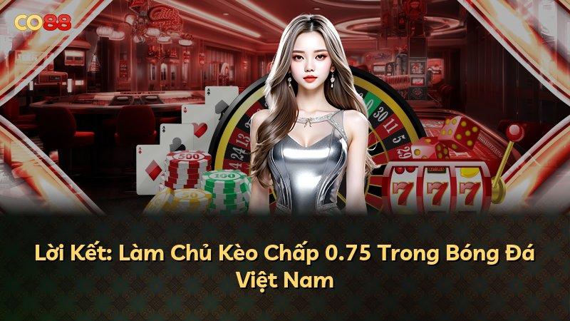Lời Kết: Làm Chủ Kèo Chấp 0.75 Trong Bóng Đá Việt Nam