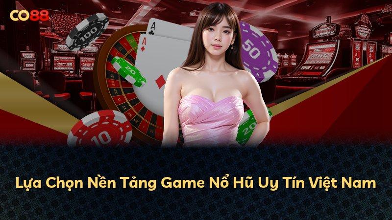 Lựa Chọn Nền Tảng Game Nổ Hũ Uy Tín Việt Nam