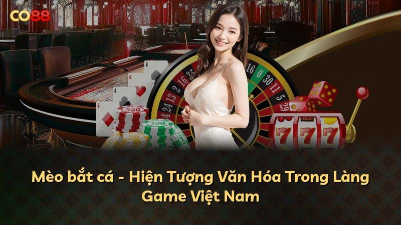 Mèo bắt cá - Hiện Tượng Văn Hóa Trong Làng Game Việt Nam