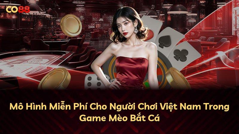 Mô Hình Miễn Phí Cho Người Chơi Việt Nam Trong Game Mèo Bắt Cá