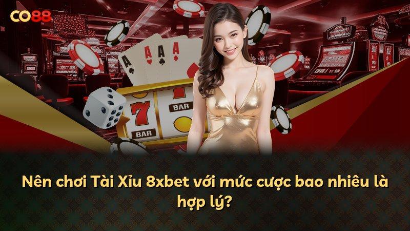 Nên chơi Tài Xỉu 8xbet với mức cược bao nhiêu là hợp lý?