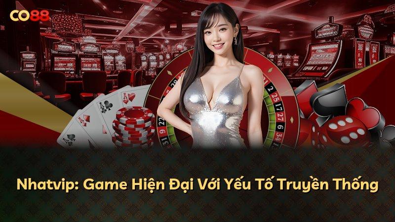 Nhatvip: Game Hiện Đại Với Yếu Tố Truyền Thống