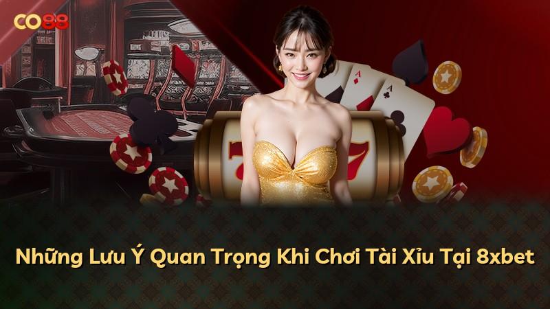 Những Lưu Ý Quan Trọng Khi Chơi Tài Xỉu Tại 8xbet