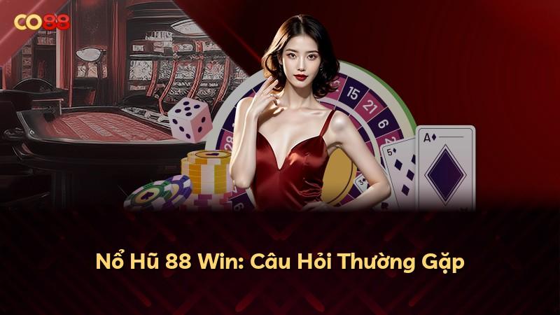 Nổ Hũ 88 Win: Câu Hỏi Thường Gặp