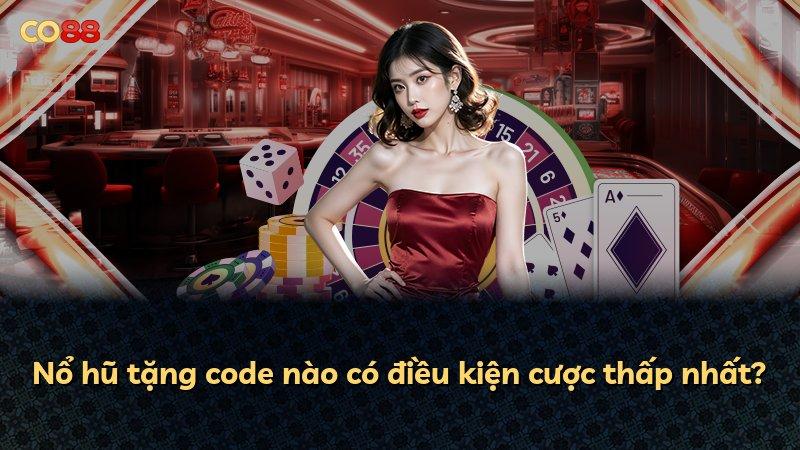 Nổ hũ tặng code nào có điều kiện cược thấp nhất?