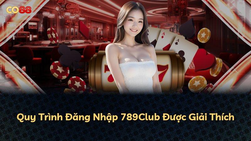 Quy Trình Đăng Nhập 789Club Được Giải Thích