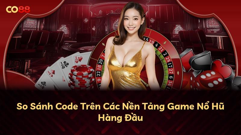 So Sánh Code Trên Các Nền Tảng Game Nổ Hũ Hàng Đầu