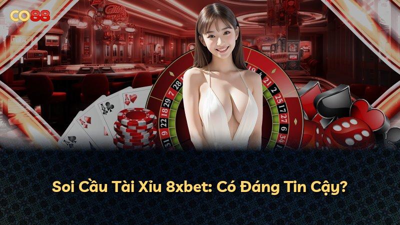 Soi Cầu Tài Xỉu 8xbet: Có Đáng Tin Cậy?