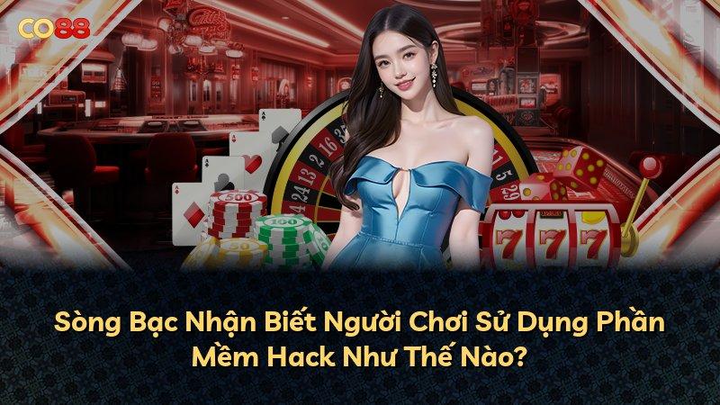 Sòng Bạc Nhận Biết Người Chơi Sử Dụng Phần Mềm Hack Như Thế Nào?