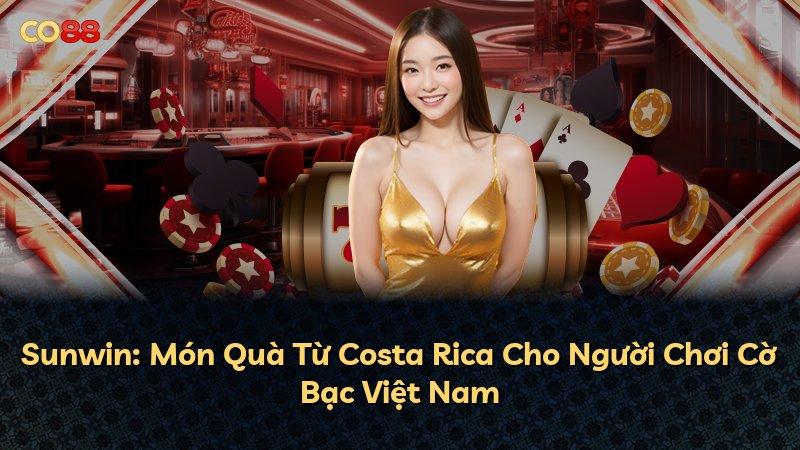 Sunwin: Món Quà Từ Costa Rica Cho Người Chơi Cờ Bạc Việt Nam