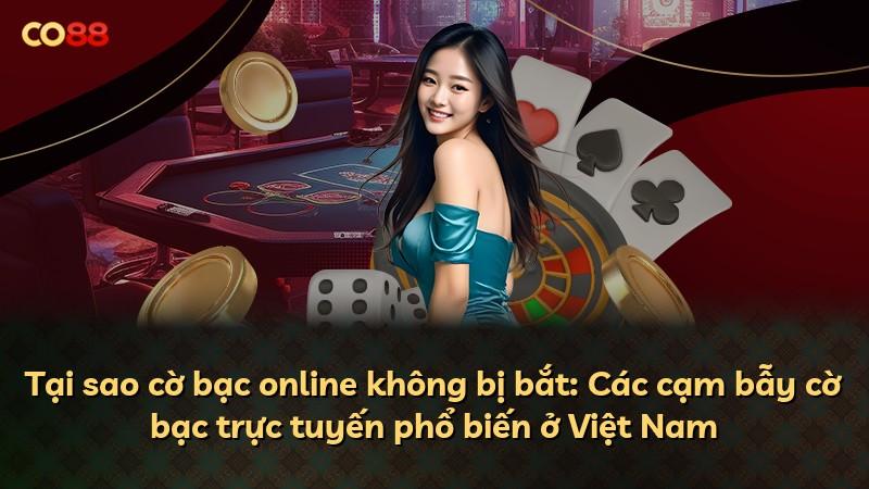Tại sao cờ bạc online không bị bắt: Các cạm bẫy cờ bạc trực tuyến phổ biến ở Việt Nam