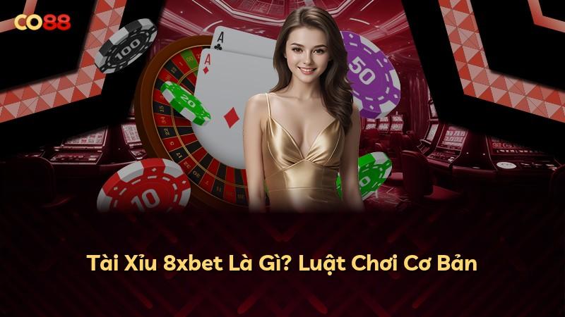 Tài Xỉu 8xbet Là Gì? Luật Chơi Cơ Bản