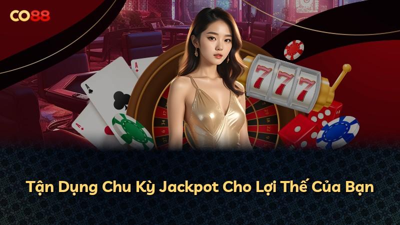 Tận Dụng Chu Kỳ Jackpot Cho Lợi Thế Của Bạn