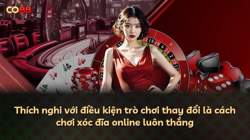 Thích nghi với điều kiện trò chơi thay đổi là cách chơi xóc đĩa online luôn thắng