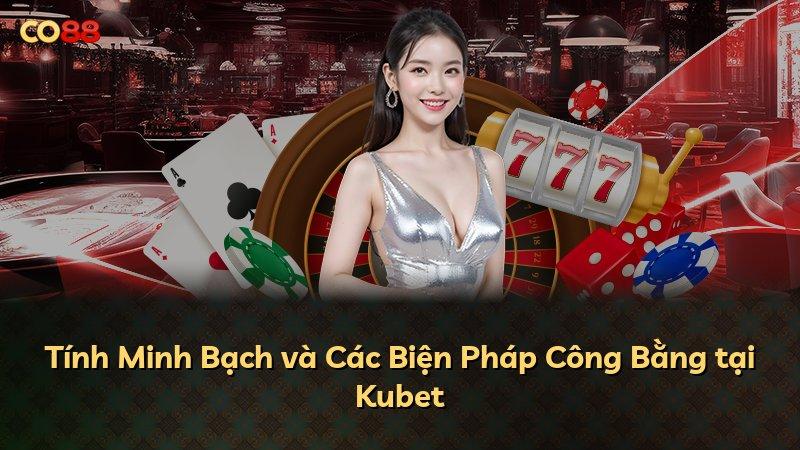 Tính Minh Bạch và Các Biện Pháp Công Bằng tại Kubet