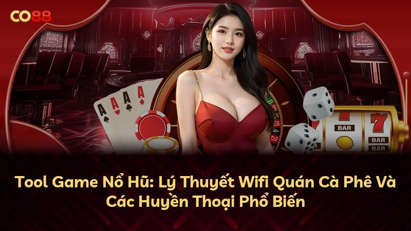 Tool Game Nổ Hũ: Lý Thuyết Wifi Quán Cà Phê Và Các Huyền Thoại Phổ Biến