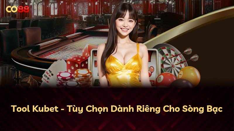 Tool Kubet - Tùy Chọn Dành Riêng Cho Sòng Bạc