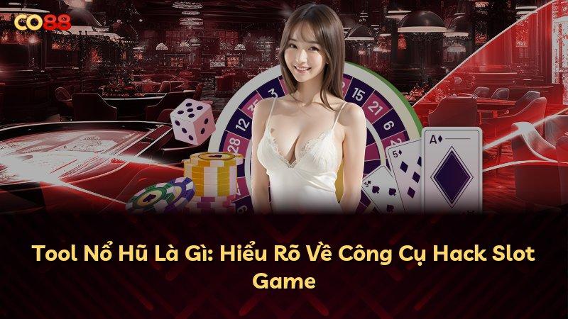 Tool Nổ Hũ Là Gì: Hiểu Rõ Về Công Cụ Hack Slot Game