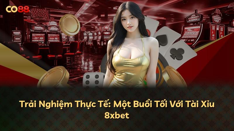 Trải Nghiệm Thực Tế: Một Buổi Tối Với Tài Xỉu 8xbet