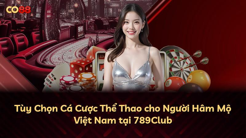 Tùy Chọn Cá Cược Thể Thao cho Người Hâm Mộ Việt Nam tại 789Club
