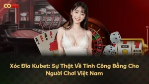 Xóc Đĩa Kubet: Sự Thật Về Tính Công Bằng Cho Người Chơi Việt Nam