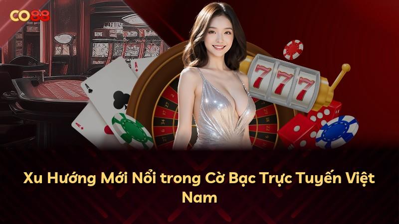 Xu Hướng Mới Nổi trong Cờ Bạc Trực Tuyến Việt Nam