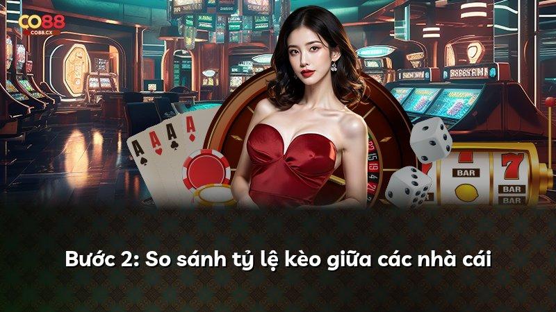 Bước 2: So sánh tỷ lệ kèo giữa các nhà cái
