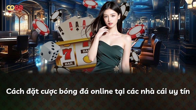 Cách đặt cược bóng đá online tại các nhà cái uy tín