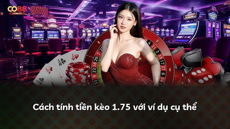 Cách tính tiền kèo 1.75 với ví dụ cụ thể