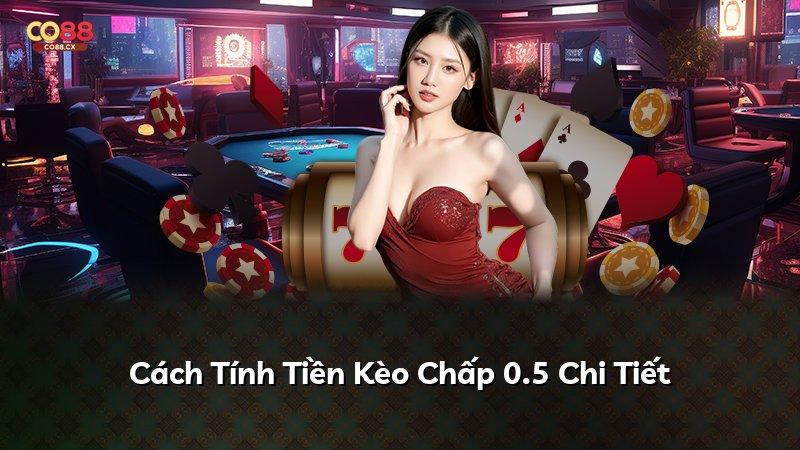 Cách Tính Tiền Kèo Chấp 0.5 Chi Tiết