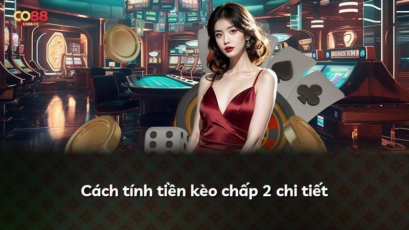 Cách tính tiền kèo chấp 2 chi tiết