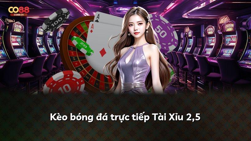 Kèo bóng đá trực tiếp Tài Xỉu 2,5