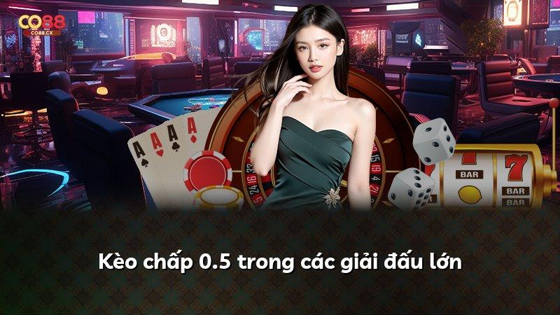 Kèo chấp 0.5 trong các giải đấu lớn