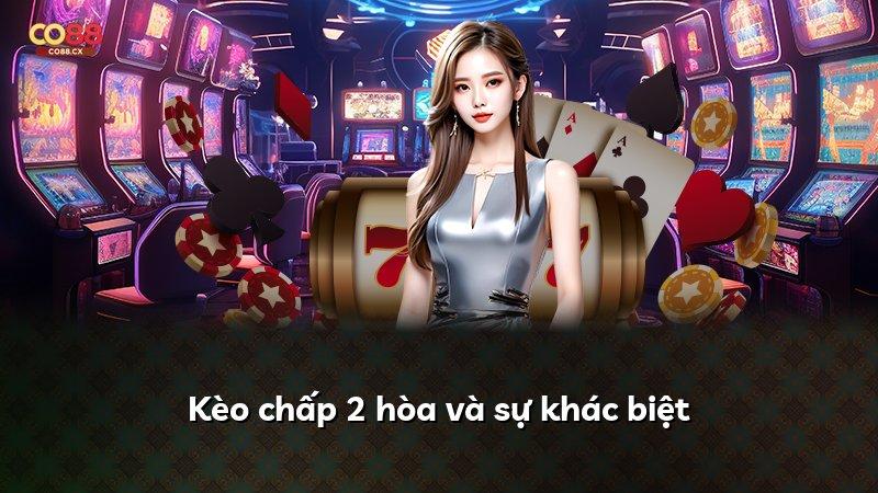 Kèo chấp 2 hòa và sự khác biệt