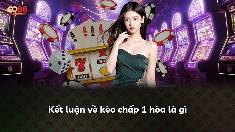 Kết luận về kèo chấp 1 hòa là gì
