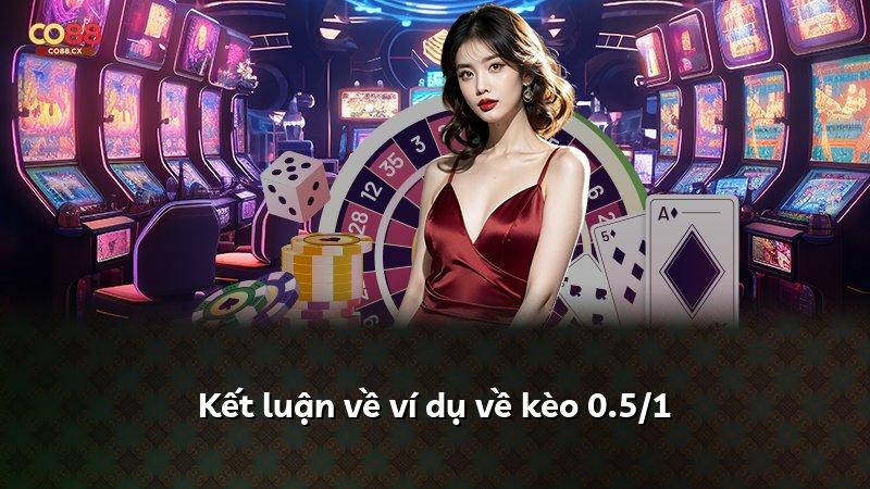 Kết luận về ví dụ về kèo 0.5/1