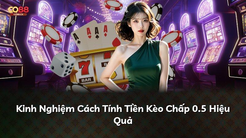 Kinh Nghiệm Cách Tính Tiền Kèo Chấp 0.5 Hiệu Quả