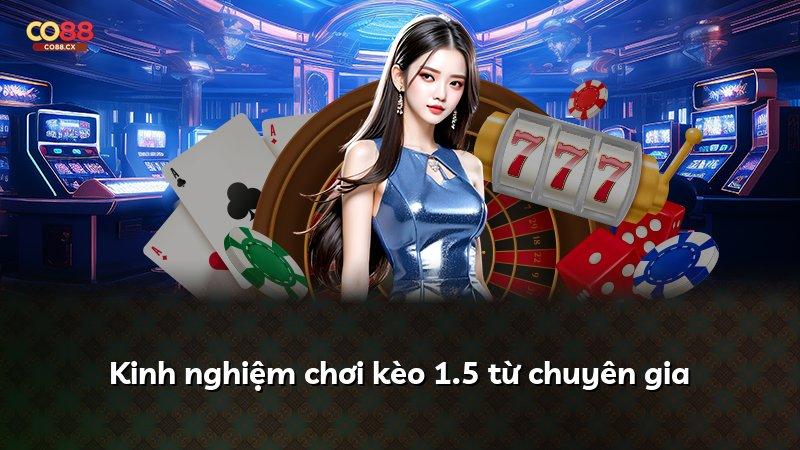 Kinh nghiệm chơi kèo 1.5 từ chuyên gia