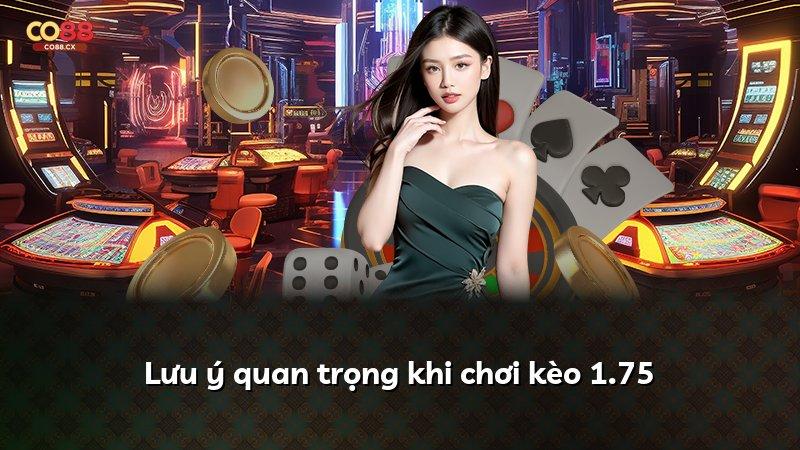 Lưu ý quan trọng khi chơi kèo 1.75