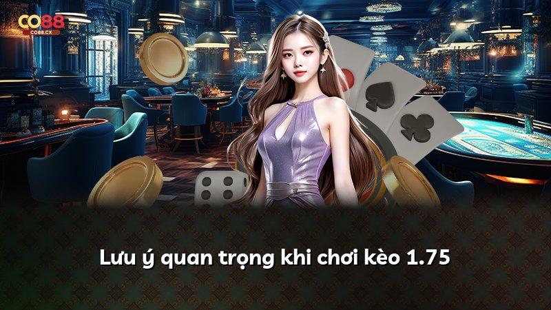 Lưu ý quan trọng khi chơi kèo 1.75
