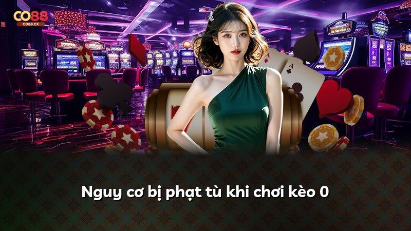 Nguy cơ bị phạt tù khi chơi kèo 0