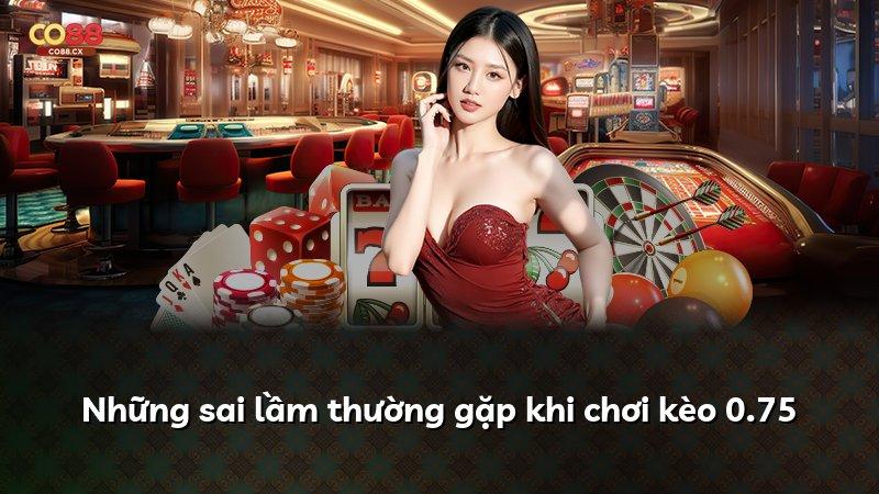 Những sai lầm thường gặp khi chơi kèo 0.75